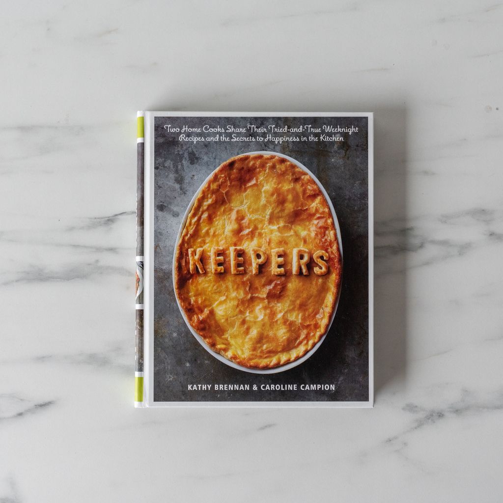 "Keepers: Two Home Cooks Share Their Tried-and-True Weeknight Recipes and the Secrets to Happiness in the Kitchen: A Cookbook" by Kathy Brennan & Caroline Campion