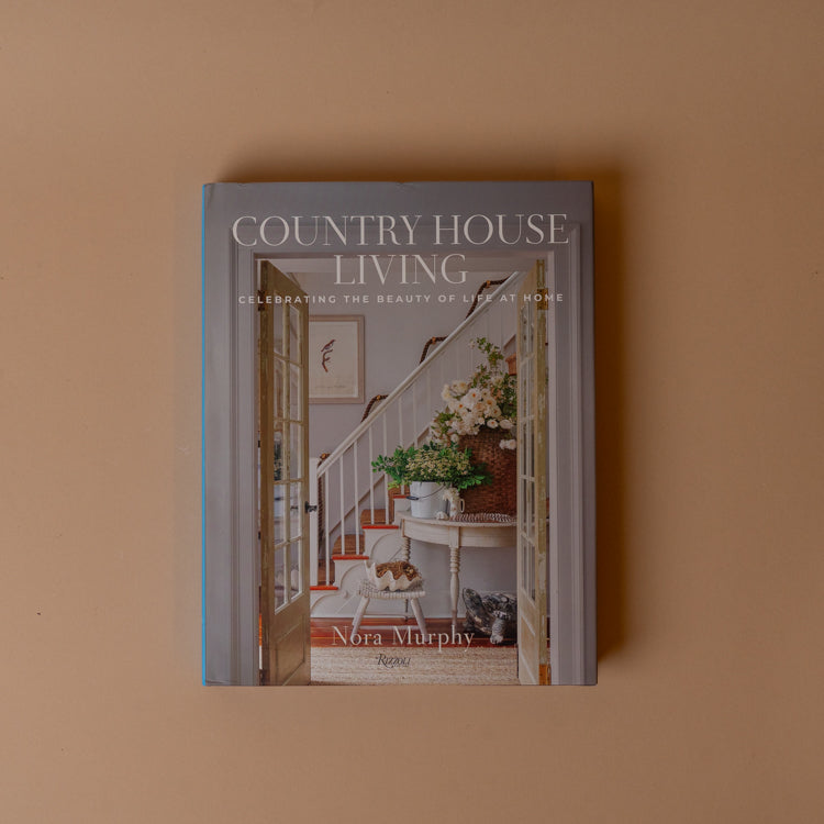 "Country House Living: Celebrating the Beauty of Life at Home" by Nora Murphy BOOKS - design Penguin Random House